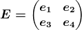 E=\beginpmatrix e1 & e2\\ e3 & e4 \endpmatrix